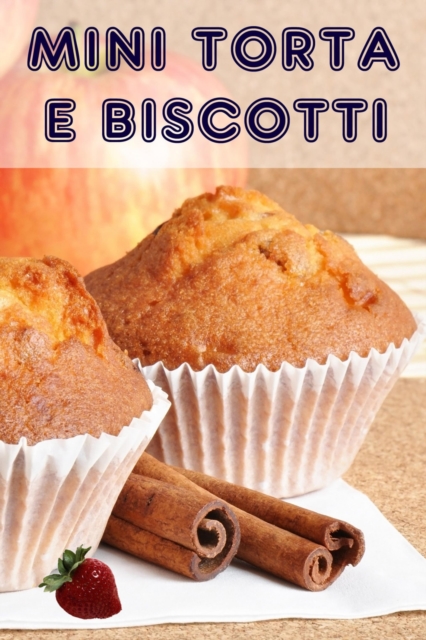 Mini Torta e Biscotti : 200 ricette per incantevole mini torte in un libro di cottura, EPUB eBook