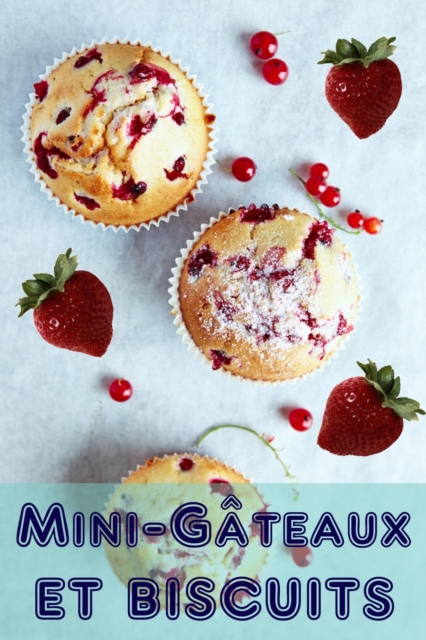 Mini-Gateaux et Biscuits : 200 recettes pour les mini-gateaux enchanteur dans un livre de cuisson, EPUB eBook