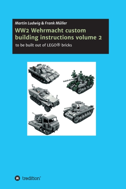 WW2 Wehrmacht custom building instructions volume 2 : to be build out of LEGO(R) bricks, EPUB eBook