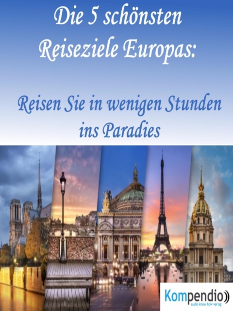 Die 5 schonsten Reiseziele Europas: : Reisen Sie in wenigen Stunden ins Paradies, EPUB eBook
