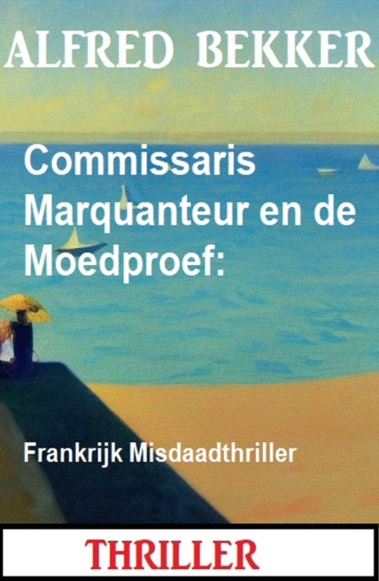 Commissaris Marquanteur en de Moedproef: Frankrijk Misdaadthriller, EPUB eBook