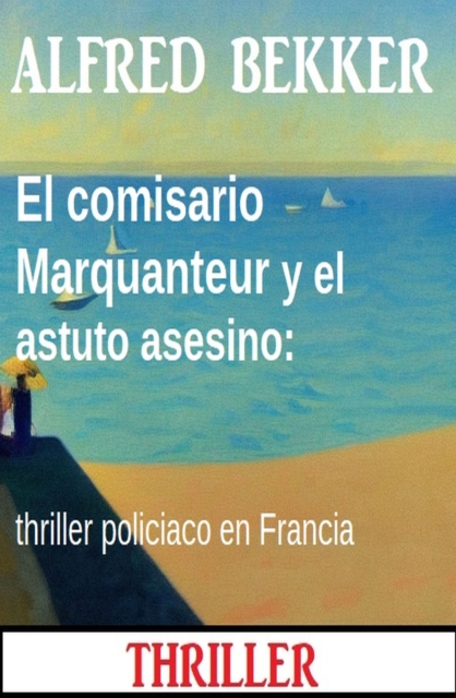 El comisario Marquanteur y el astuto asesino: thriller policiaco en Francia, EPUB eBook