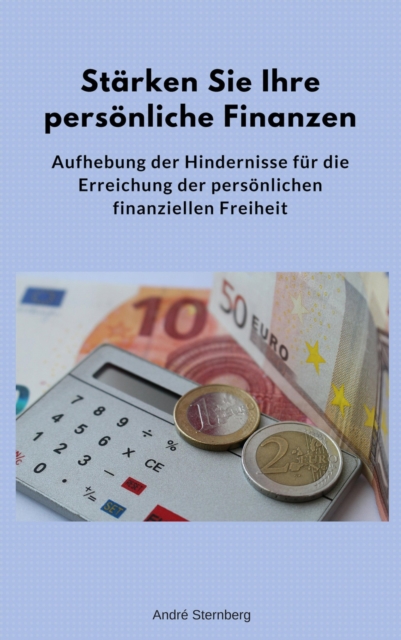 Starken Sie Ihre personliche Finanzen : Aufhebung der Hindernisse fur die Erreichung der personlichen finanziellen Freiheit, EPUB eBook