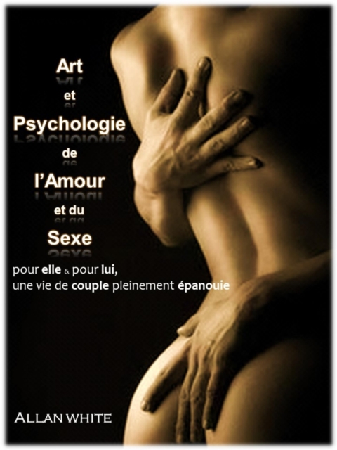 Art et Psychologie de l'Amour et du Sexe : Une vie de couple pleinement epanouie, pour elle et pour lui, EPUB eBook