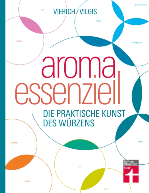 Aroma essenziell : Perfekt wurzen - Erstaunliche Aromagruppen - Unentdeckte kulinarische Sensationen - Food-Pairing & Food-Completing | Von Stiftung Warentest: Die praktische Kunst des Wurzen, EPUB eBook