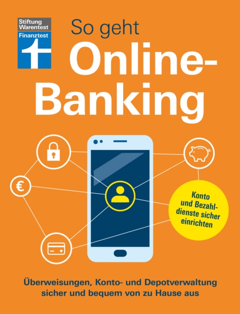 So geht Onlinebanking - Bankgeschafte im Internet fur Einsteiger : Uberweisungen, Konto- und Depotverwaltung sicher und bequem von zu Hause aus | Konto und Bezahldienste sicher einrichten, PDF eBook