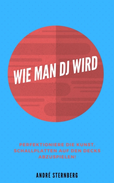 Wie man DJ wird : Perfektioniere die Kunst, Schallplatten auf den Decks abzuspielen!, EPUB eBook