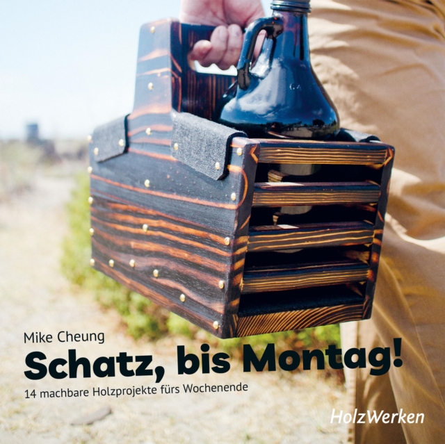 Schatz, bis Montag! : 14 machbare Holzprojekte furs Wochenende, PDF eBook