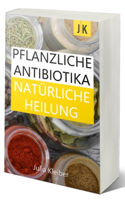 Pflanzliche Antibiotika - Naturliche Antibiotika - Naturliche Heilung: Alternative Medizin und Alternative Heilmethoden, EPUB eBook