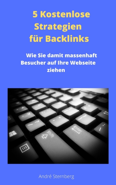 5 Kostenlose Strategien fur Backlinks : Wie Sie damit massenhaft Besucher auf Ihre Webseite ziehen, EPUB eBook