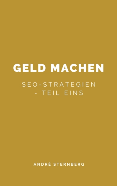 Geld machen... : SEO-Strategien - Teil Eins, EPUB eBook