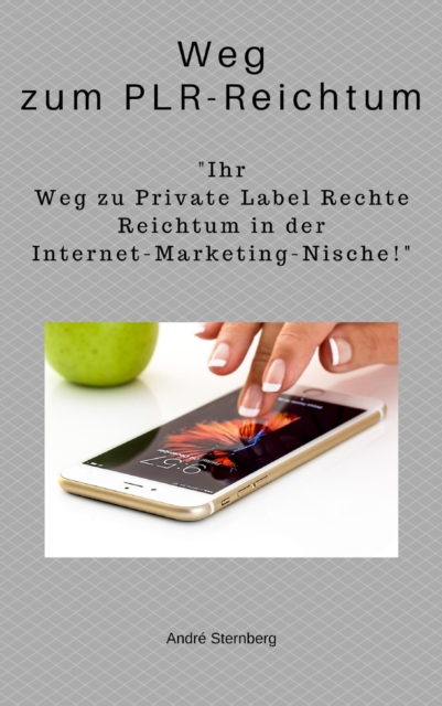 Weg zum PLR-Reichtum : "Ihr Weg zu Private Label Rechte Reichtum in der Internet-Marketing-Nische!", EPUB eBook