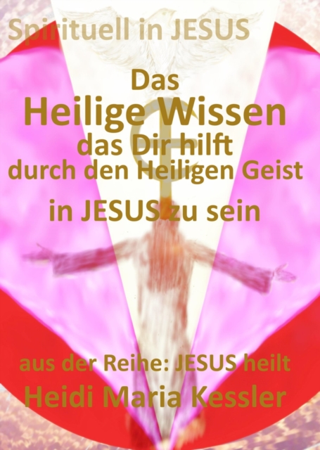 Das Heilige Wissen, das Dir hilft, durch den Heiligen Geist in JESUS zu sein, EPUB eBook