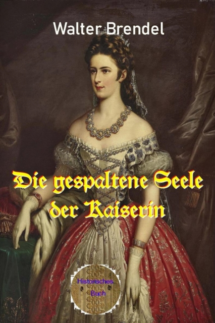 Die gespaltene Seele der Kaiserin : Elisabeth von Osterreich-Ungarn, EPUB eBook