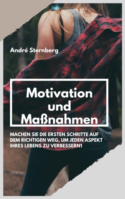 Motivation und Manahmen : Machen Sie die ersten Schritte auf dem richtigen Weg, um jeden Aspekt Ihres Lebens zu verbessern, EPUB eBook