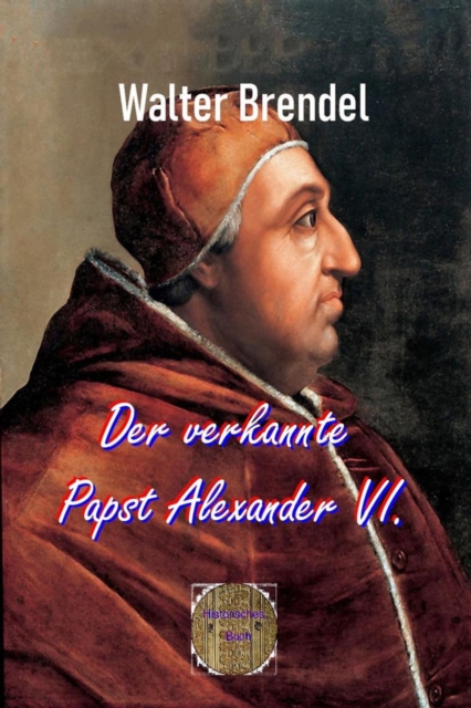 Der verkannte Papst Alexander VI. : Historische Wahrheiten und das Reich der Legenden, EPUB eBook