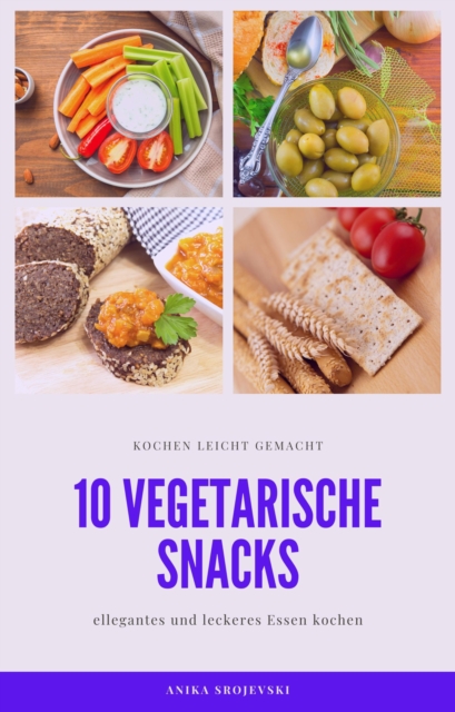 10 vegetarische Rezepte fur Snacks - lecker und einfach nachzumachen : vegetarische Snacks zum nachmachen, EPUB eBook