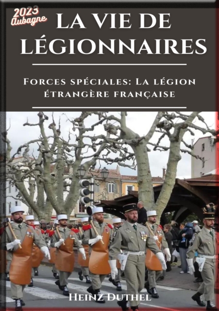 HEINZ DUTHEL FORCES SPECIALES LA LEGION ETRANGERE FRANCAISE : LA VIE DE LEGIONNAIRES - LA SOLIDARITE A LA LEGION ETRANGERE, EPUB eBook