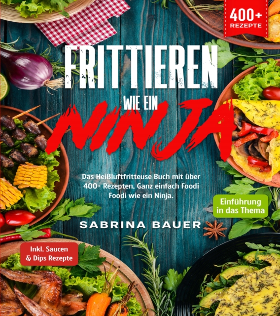 Frittieren wie ein Ninja : Das Heiluftfritteuse Buch mit uber 400+ Rezepten. Ganz einfach Foodi Foodi wie ein Ninja, EPUB eBook