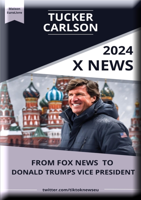 "Tucker Carlson: The Rise, The Right, and The Road Ahead" : From Fox News to Donald Trumps Vice President - The Rise of Tucker Swanson McNear Carlson, EPUB eBook