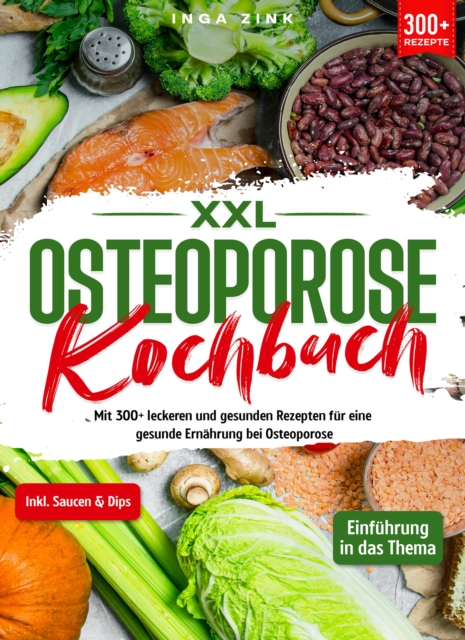 XXL Osteoporose Kochbuch : Mit 300+ leckeren und gesunden Rezepten fur eine gesunde Ernahrung bei Osteoporose, EPUB eBook