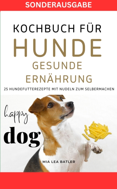 KOCHBUCH FUR HUNDE - GESUNDE ERNAHRUNG -25 Hundefutterrezepte mit Nudeln zum Selbermachen : SONDERAUSGABE-DIATPLAN, EPUB eBook