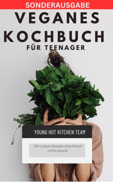 Veganes Kochbuch fur Teenager NEU 2023: - 200 Leckere Rezepte ohne Fleisch richtig gesund : SONDERAUSGABE, EPUB eBook