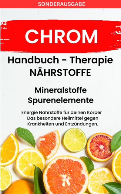 CHROM-  - Mineralstoffe und Spurenelemente: Fuhle dich Gesund & Sexy - Erfolgreich Gesund und Stark - : SONDERAUSGABE, EPUB eBook