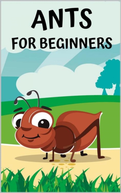 Ants for beginners : Guide to successfully keep ants in an ant farm for novices, EPUB eBook