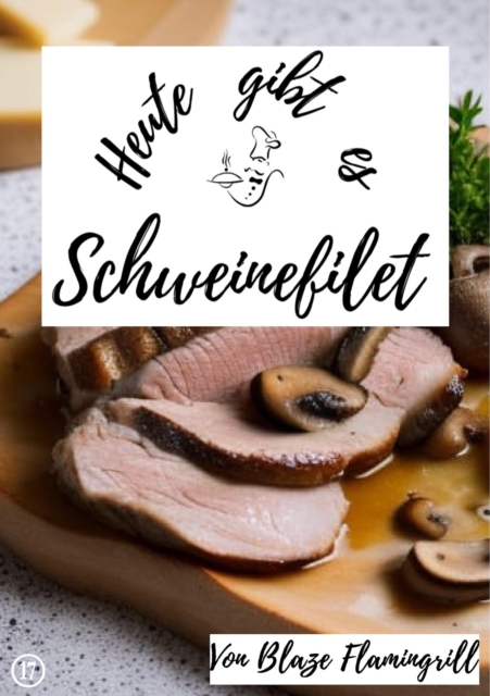 Heute gibt es - Schweinefilet : 19 tolle Schweinefilet Rezepte, EPUB eBook