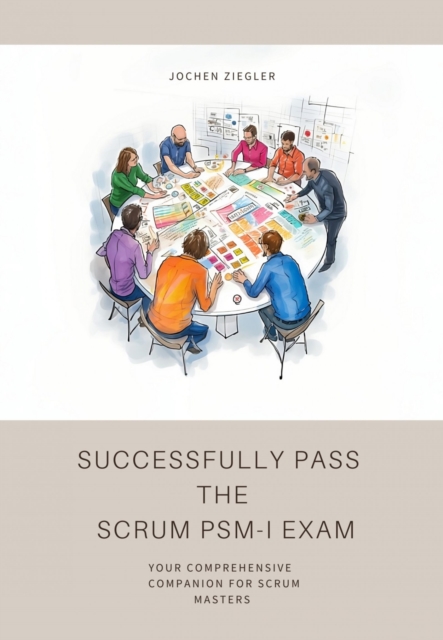 Successfully Pass  the  Scrum PSM-I Exam : Your Comprehensive  Companion for Scrum Masters, EPUB eBook