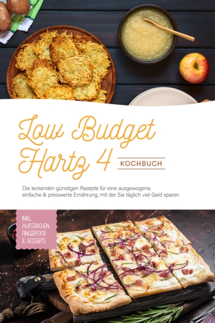 Low Budget Hartz 4 Kochbuch: Die leckersten gunstigen Rezepte fur eine ausgewogene, einfache & preiswerte Ernahrung, mit der Sie taglich viel Geld sparen - inkl. Aufstrichen, Fingerfood & Desserts, EPUB eBook