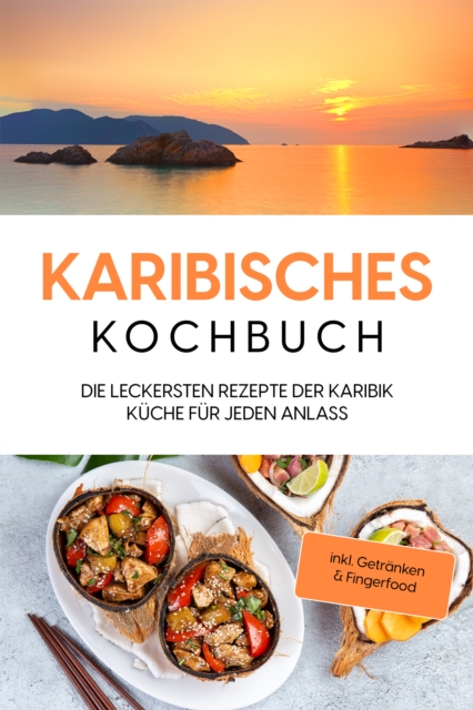 Karibisches Kochbuch: Die leckersten Rezepte der Karibik Kuche fur jeden Anlass - inkl. Getranken & Fingerfood, EPUB eBook