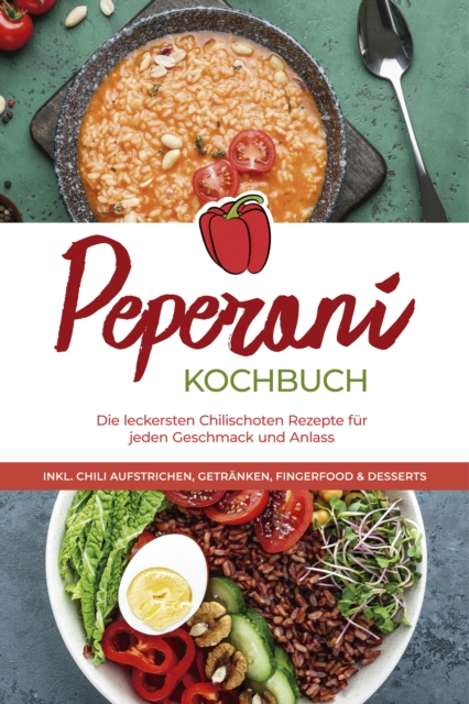 Peperoni Kochbuch: Die leckersten Chilischoten Rezepte fur jeden Geschmack und Anlass - inkl. Chili Aufstrichen, Getranken, Fingerfood & Desserts, EPUB eBook