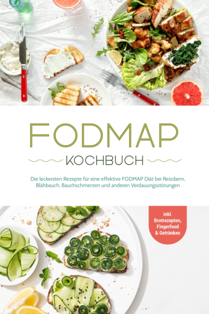 FODMAP Kochbuch: Die leckersten Rezepte fur eine effektive FODMAP Diat bei Reizdarm, Blahbauch, Bauchschmerzen und anderen Verdauungsstorungen - inkl. Brotrezepten, Fingerfood & Getranken, EPUB eBook