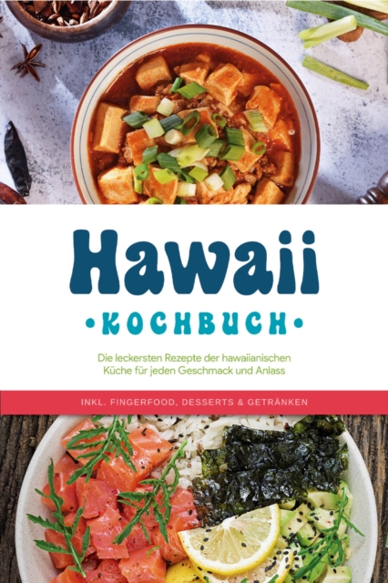 Hawaii Kochbuch: Die leckersten Rezepte der hawaiianischen Kuche fur jeden Geschmack und Anlass - inkl. Fingerfood, Desserts & Getranken, EPUB eBook