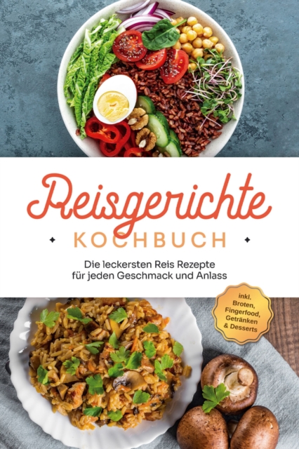 Reisgerichte Kochbuch: Die leckersten Reis Rezepte fur jeden Geschmack und Anlass - inkl. Broten, Fingerfood, Getranken & Desserts, EPUB eBook