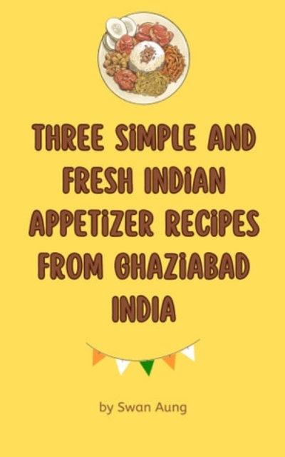 Three Simple and Fresh Indian Appetizer Recipes from Ghaziabad India : Independent Author, EPUB eBook