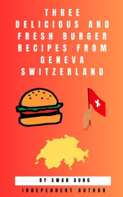 Three Delicious and Fresh Burger Recipes from Geneva Switzerland : Independent Author, EPUB eBook
