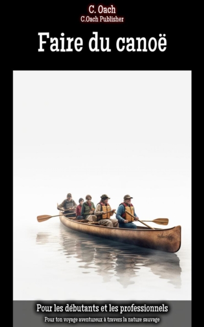 Faire du canoe : Pour ton voyage aventureux a travers la nature sauvage, EPUB eBook
