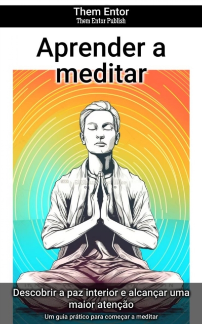 Aprender a meditar : Um guia pratico para comecar a meditar, EPUB eBook
