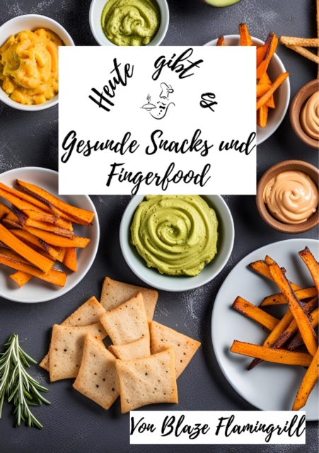 Heute gibt es - Gesunde Snacks und Fingerfood : 30 tolle Rezepte fur gesunde Snacks und Fingerfood zum nachmachen und genieen, EPUB eBook