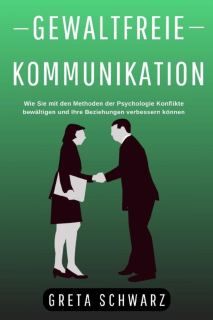 Gewaltfreie Kommunikation : Wie Sie mit den Methoden der Psychologie Konflikte bewaltigen und Ihre Beziehungen verbessern konnen, EPUB eBook