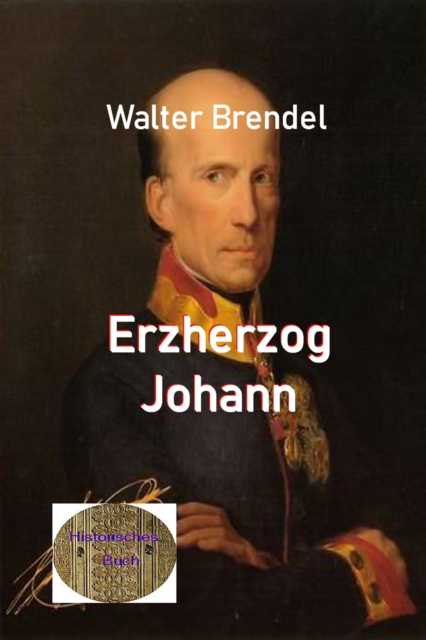 Erzherzog Johann : Visionar und Menschenfreund, EPUB eBook