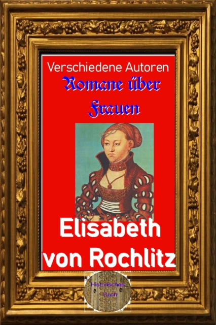 Romane uber Frauen, 33. Elisabeth von Rochlitz : Eine Frau der Reformationszeit, EPUB eBook