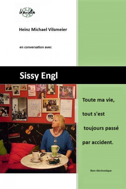 Sissy Engl - Toute ma vie, tout s'est toujours passe par accident. : Heinz Michael Vilsmeier en conversation avec Sissy Engl, EPUB eBook