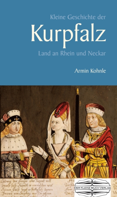 Kleine Geschichte der Kurpfalz : Land an Rhein und Neckar, PDF eBook