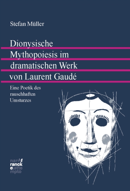 Dionysische Mythopoiesis im dramatischen Werk von Laurent Gaude : Eine Poetik des rauschhaften Umsturzes, PDF eBook