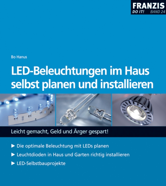 LED-Beleuchtungen im Haus selbst planen und installieren : Leicht gemacht, Geld und Arger gespart!, PDF eBook