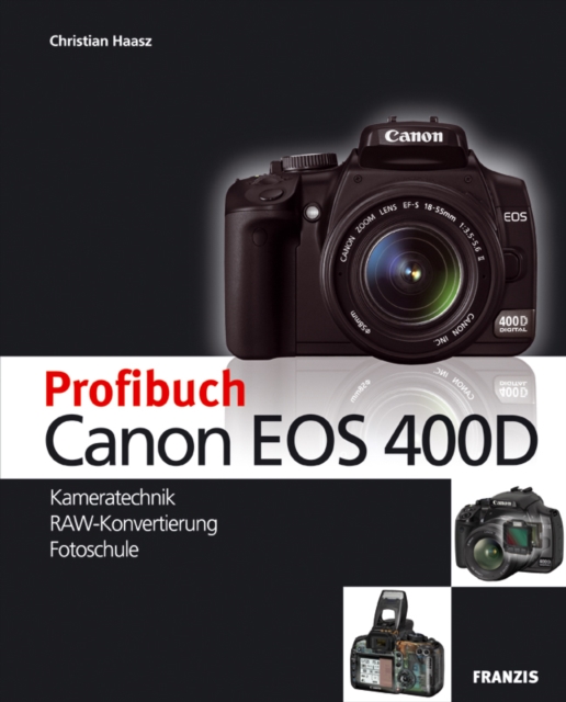 Profibuch Canon EOS 400D : Kameratechnik, RAW-Konvertierung, Fotoschule, PDF eBook